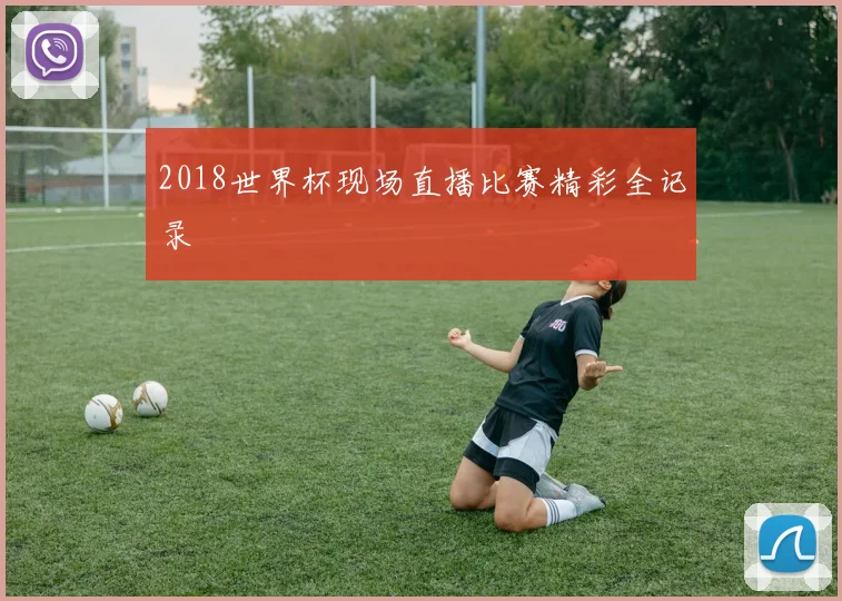 2018世界杯现场直播比赛精彩全记录