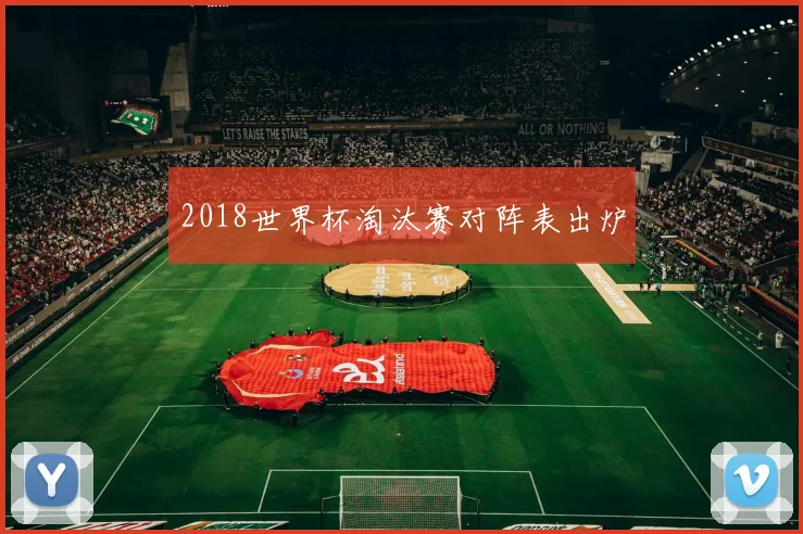 2018世界杯淘汰赛对阵表出炉