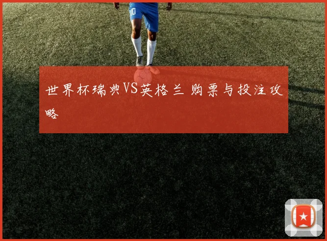 世界杯瑞典VS英格兰 购票与投注攻略