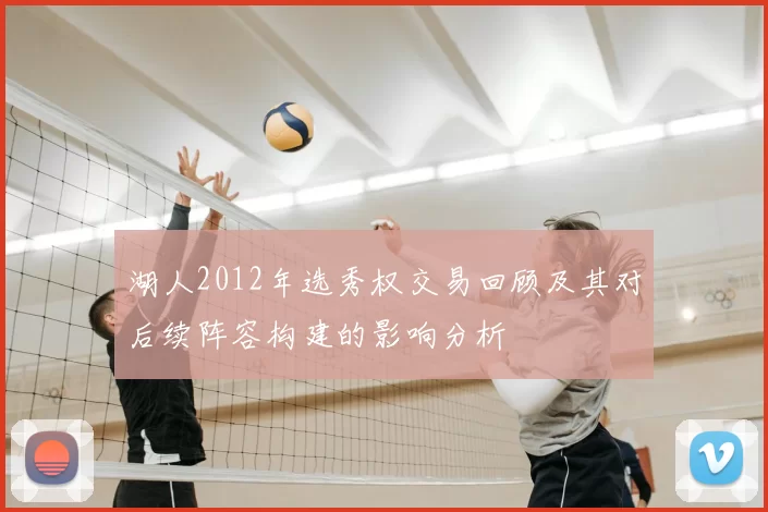 湖人2012年选秀权交易回顾及其对后续阵容构建的影响分析