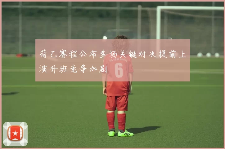 荷乙赛程公布多场关键对决提前上演升班竞争加剧