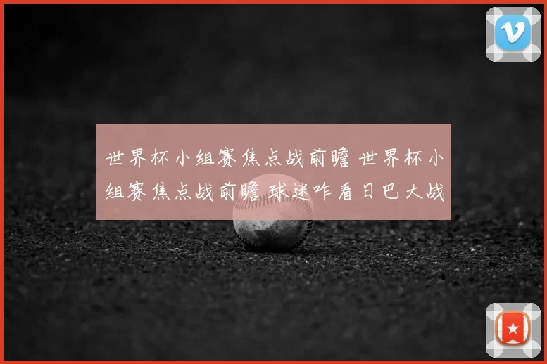 世界杯小组赛焦点战前瞻 世界杯小组赛焦点战前瞻 球迷咋看日巴大战