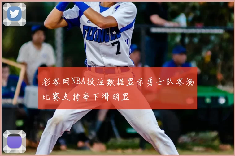 彩客网NBA投注数据显示勇士队客场比赛支持率下滑明显