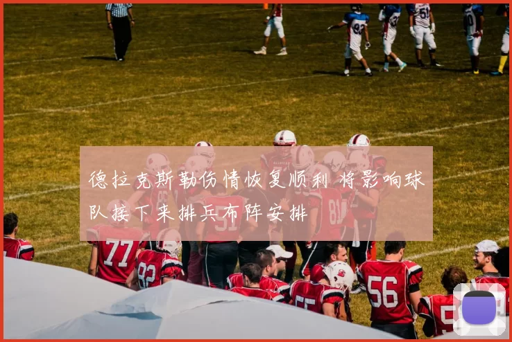 德拉克斯勒伤情恢复顺利 将影响球队接下来排兵布阵安排