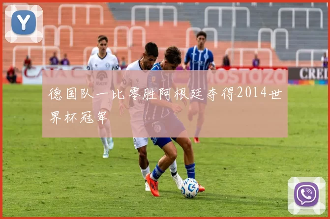 德国队一比零胜阿根廷夺得2014世界杯冠军